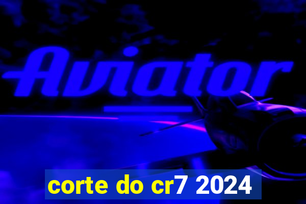 corte do cr7 2024